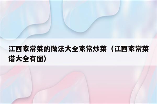 江西家常菜的做法大全家常炒菜（江西家常菜谱大全有图）