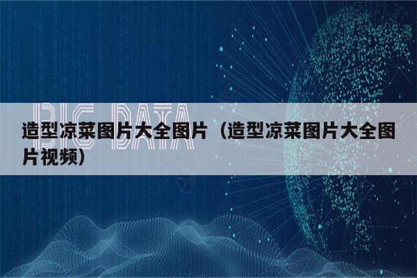 造型凉菜图片大全图片（造型凉菜图片大全图片视频）