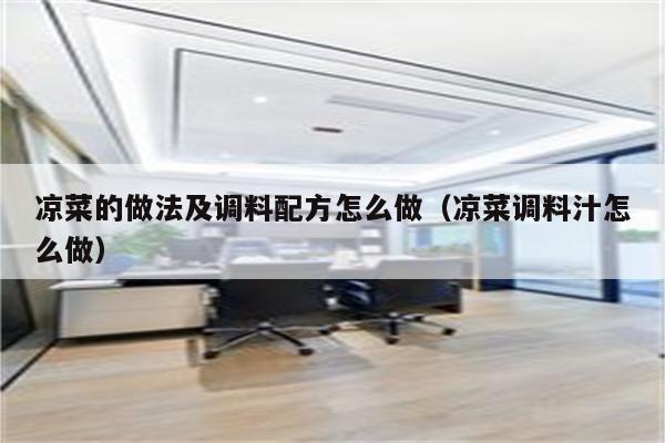 凉菜的做法及调料配方怎么做（凉菜调料汁怎么做）