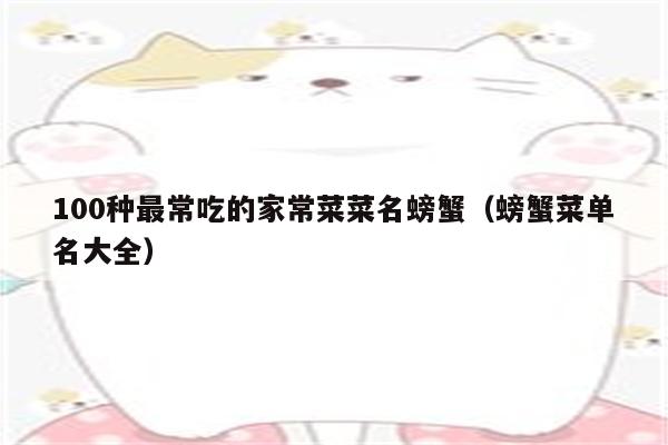 100种最常吃的家常菜菜名螃蟹(螃蟹菜单名大全)