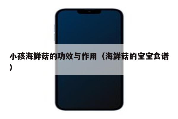 小孩海鲜菇的功效与作用(海鲜菇的宝宝食谱)