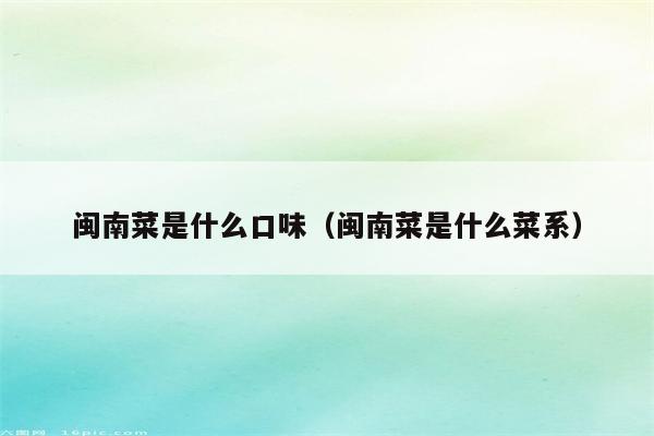 闽南菜是什么口味（闽南菜是什么菜系）