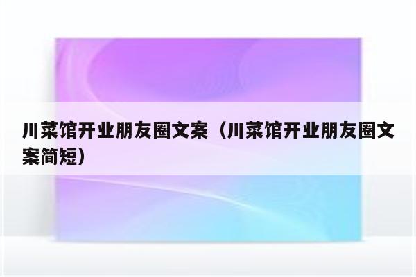 川菜馆开业朋友圈文案(川菜馆开业朋友圈文案简短)