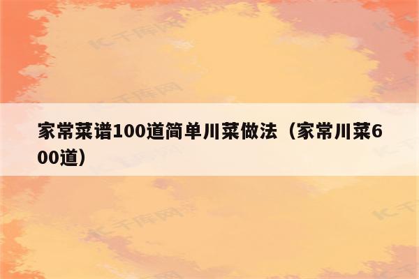 家常菜谱100道简单川菜做法(家常川菜600道)