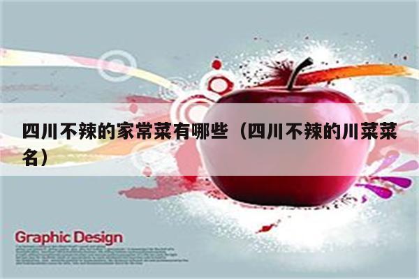 四川不辣的家常菜有哪些(四川不辣的川菜菜名)
