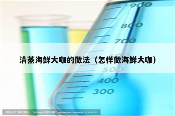 清蒸海鲜大咖的做法（怎样做海鲜大咖）