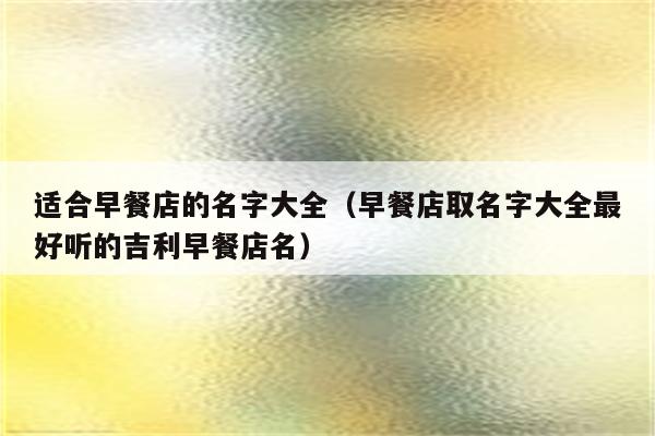 适合早餐店的名字大全(早餐店取名字大全最好听的吉利早餐店名)