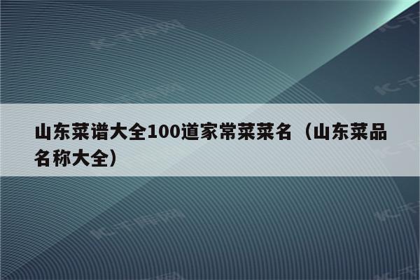 山东菜谱大全100道家常菜菜名(山东菜品名称大全)