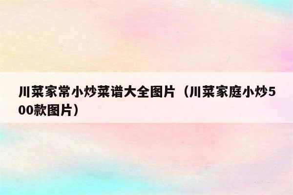 川菜家常小炒菜谱大全图片(川菜家庭小炒500款图片)