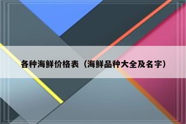 各种海鲜价格表（海鲜品种大全及名字）