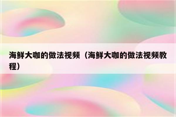 海鲜大咖的做法视频（海鲜大咖的做法视频教程）