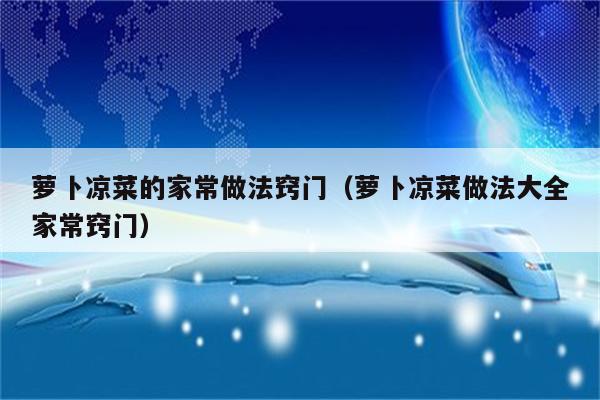 萝卜凉菜的家常做法窍门（萝卜凉菜做法大全家常窍门）