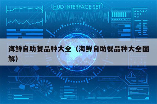海鲜自助餐品种大全（海鲜自助餐品种大全图解）