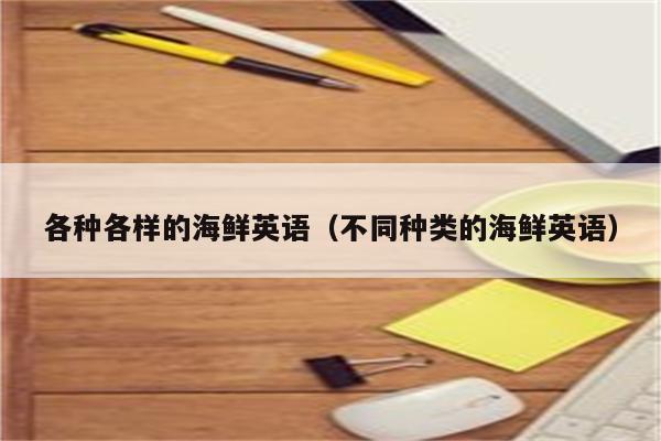 各种各样的海鲜英语（不同种类的海鲜英语）