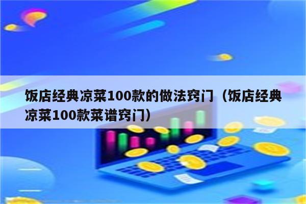 饭店经典凉菜100款的做法窍门（饭店经典凉菜100款菜谱窍门）