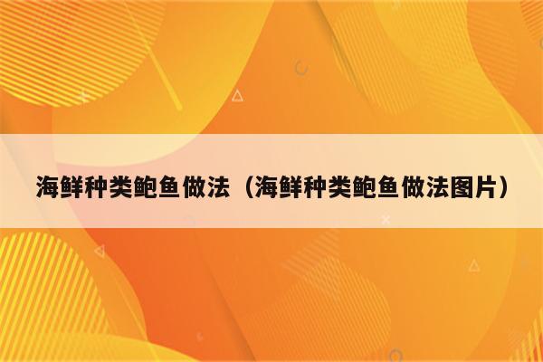 海鲜种类鲍鱼做法（海鲜种类鲍鱼做法图片）