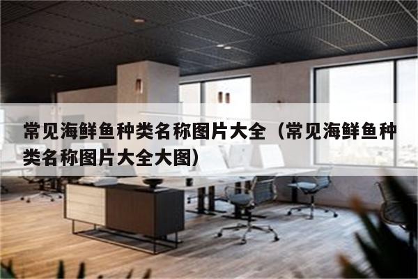 常见海鲜鱼种类名称图片大全（常见海鲜鱼种类名称图片大全大图）