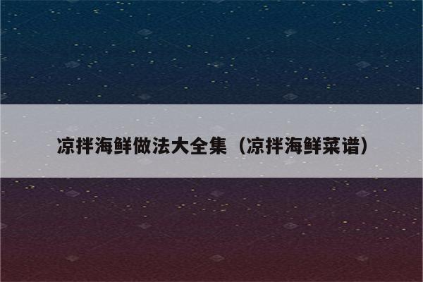 凉拌海鲜做法大全集（凉拌海鲜菜谱）