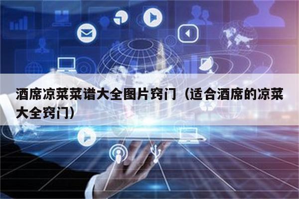 酒席凉菜菜谱大全图片窍门（适合酒席的凉菜大全窍门）