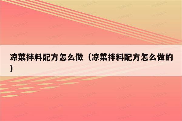 凉菜拌料配方怎么做（凉菜拌料配方怎么做的）