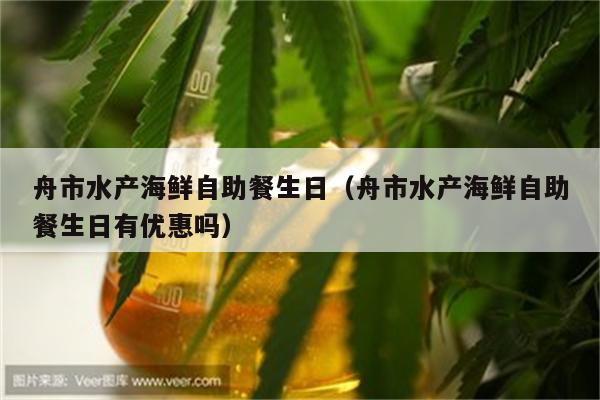 舟市水产海鲜自助餐生日（舟市水产海鲜自助餐生日有优惠吗）