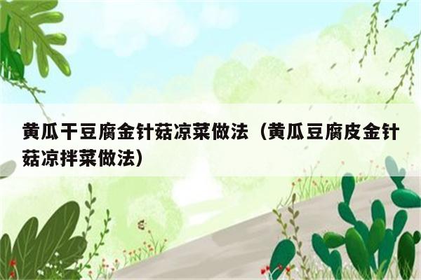 黄瓜干豆腐金针菇凉菜做法（黄瓜豆腐皮金针菇凉拌菜做法）