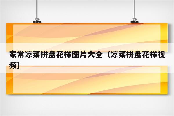 家常凉菜拼盘花样图片大全（凉菜拼盘花样视频）