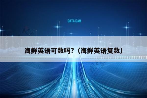 海鲜英语可数吗?（海鲜英语复数）