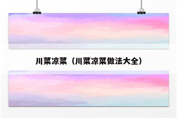 川菜凉菜（川菜凉菜做法大全）