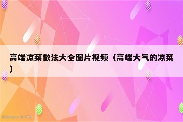 高端凉菜做法大全图片视频（高端大气的凉菜）