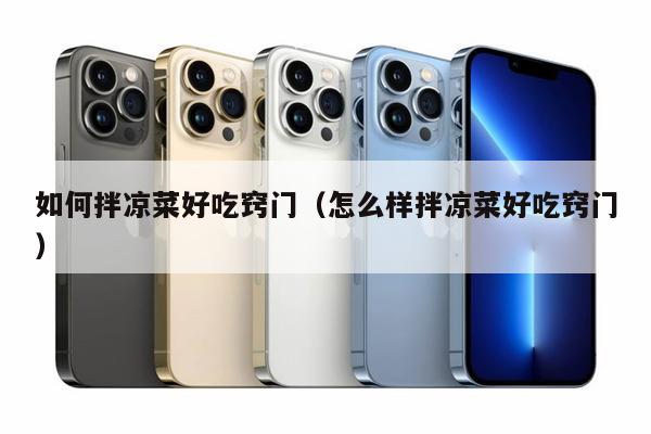 如何拌凉菜好吃窍门（怎么样拌凉菜好吃窍门）