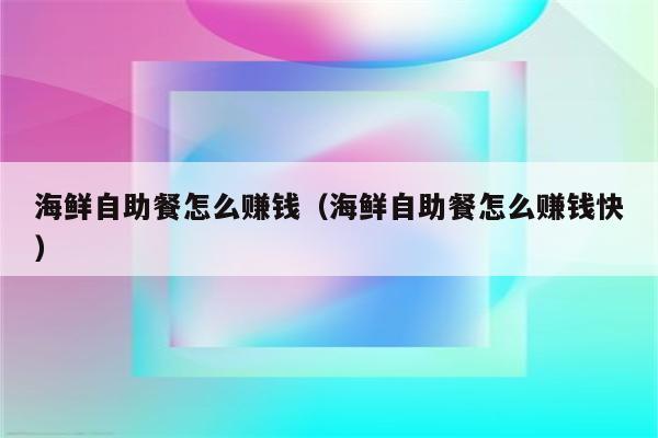 海鲜自助餐怎么赚钱（海鲜自助餐怎么赚钱快）