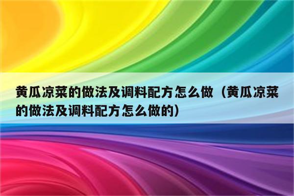 黄瓜凉菜的做法及调料配方怎么做（黄瓜凉菜的做法及调料配方怎么做的）