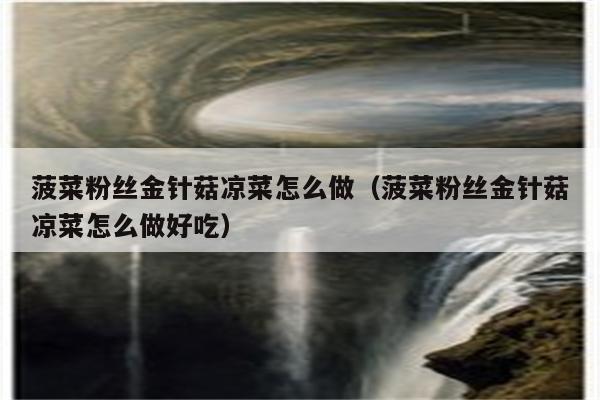 菠菜粉丝金针菇凉菜怎么做（菠菜粉丝金针菇凉菜怎么做好吃）