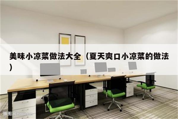 美味小凉菜做法大全（夏天爽口小凉菜的做法）