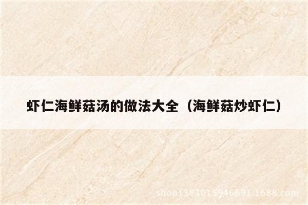 虾仁海鲜菇汤的做法大全（海鲜菇炒虾仁）