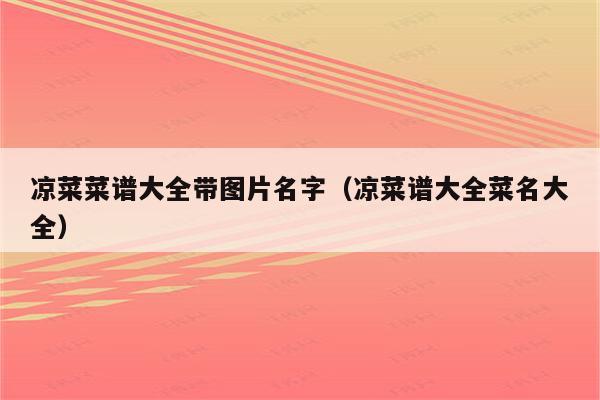 凉菜菜谱大全带图片名字（凉菜谱大全菜名大全）