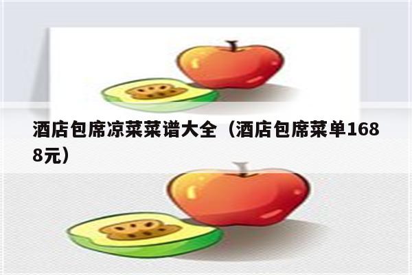 酒店包席凉菜菜谱大全（酒店包席菜单1688元）