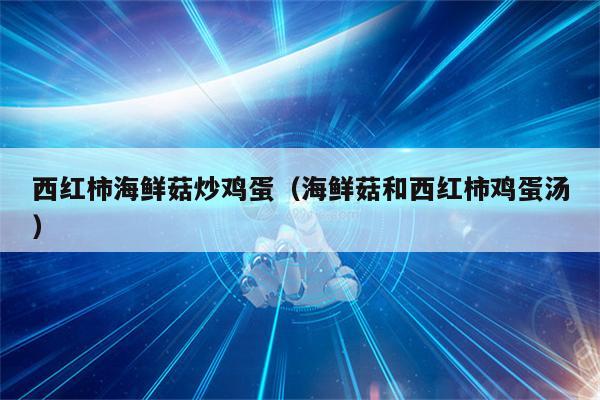 西红柿海鲜菇炒鸡蛋（海鲜菇和西红柿鸡蛋汤）