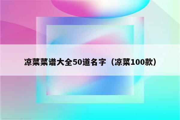 凉菜菜谱大全50道名字（凉菜100款）