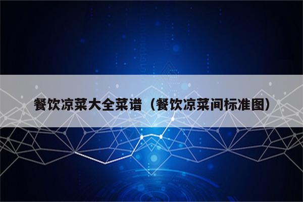 餐饮凉菜大全菜谱（餐饮凉菜间标准图）