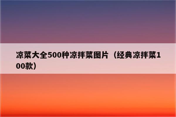 凉菜大全500种凉拌菜图片（经典凉拌菜100款）
