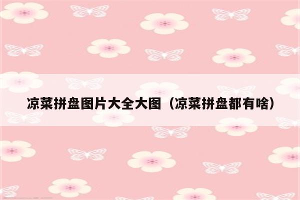 凉菜拼盘图片大全大图（凉菜拼盘都有啥）