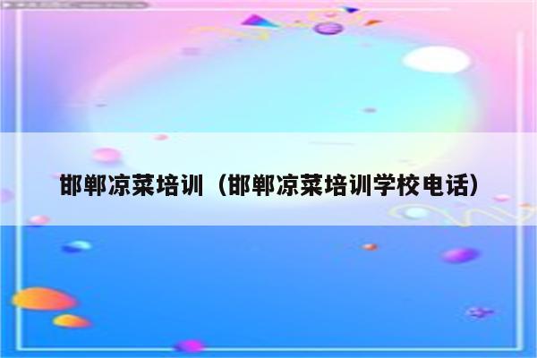 邯郸凉菜培训（邯郸凉菜培训学校电话）