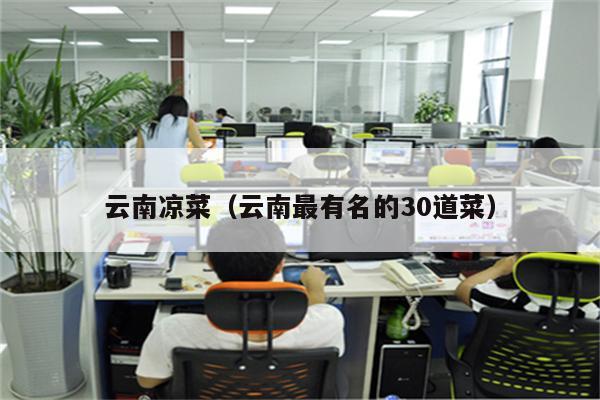 云南凉菜（云南最有名的30道菜）