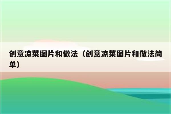 创意凉菜图片和做法（创意凉菜图片和做法简单）