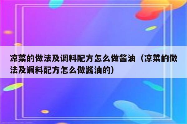 凉菜的做法及调料配方怎么做酱油（凉菜的做法及调料配方怎么做酱油的）