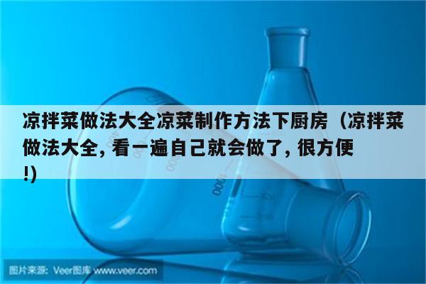 凉拌菜做法大全凉菜制作方法下厨房（凉拌菜做法大全, 看一遍自己就会做了, 很方便!）