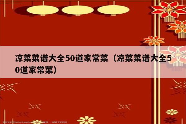 凉菜菜谱大全50道家常菜（凉菜菜谱大全50道家常菜）