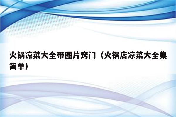 火锅凉菜大全带图片窍门（火锅店凉菜大全集简单）